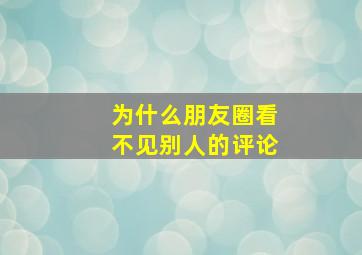 为什么朋友圈看不见别人的评论