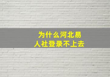 为什么河北易人社登录不上去