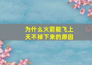 为什么火箭能飞上天不掉下来的原因