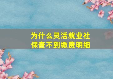 为什么灵活就业社保查不到缴费明细