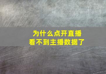 为什么点开直播看不到主播数据了