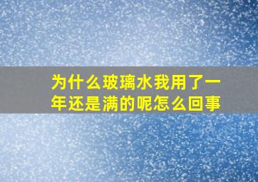 为什么玻璃水我用了一年还是满的呢怎么回事