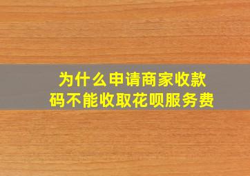 为什么申请商家收款码不能收取花呗服务费