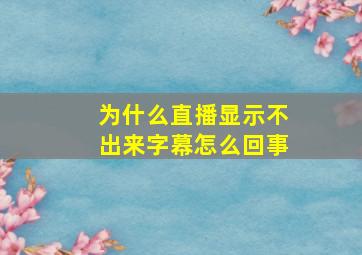 为什么直播显示不出来字幕怎么回事