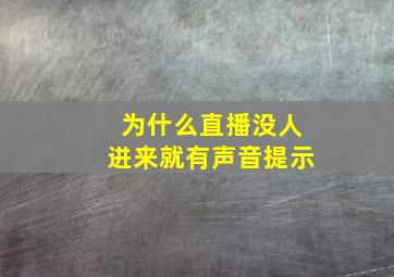 为什么直播没人进来就有声音提示