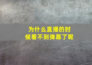 为什么直播的时候看不到弹幕了呢