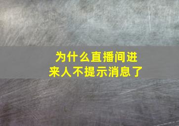 为什么直播间进来人不提示消息了