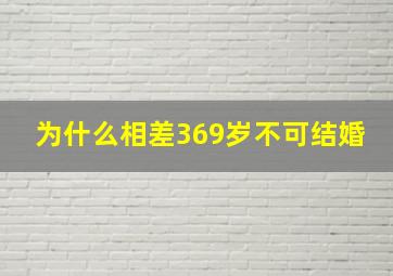 为什么相差369岁不可结婚