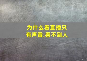 为什么看直播只有声音,看不到人