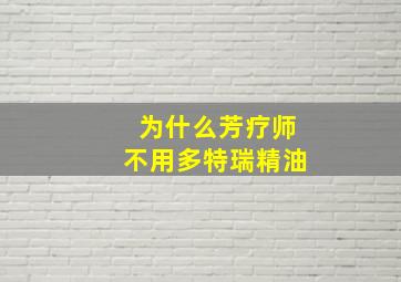 为什么芳疗师不用多特瑞精油