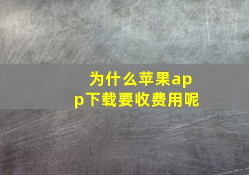 为什么苹果app下载要收费用呢