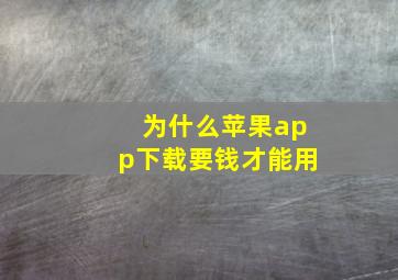 为什么苹果app下载要钱才能用