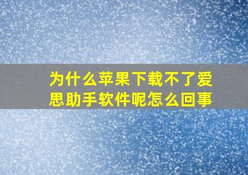 为什么苹果下载不了爱思助手软件呢怎么回事