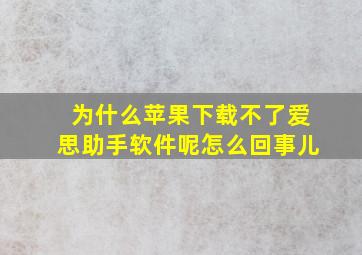 为什么苹果下载不了爱思助手软件呢怎么回事儿