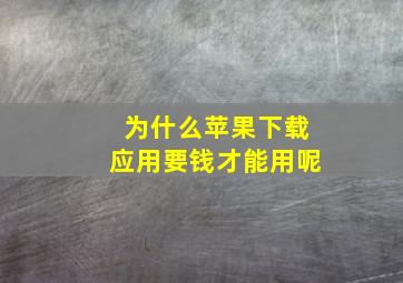 为什么苹果下载应用要钱才能用呢