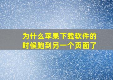 为什么苹果下载软件的时候跑到另一个页面了