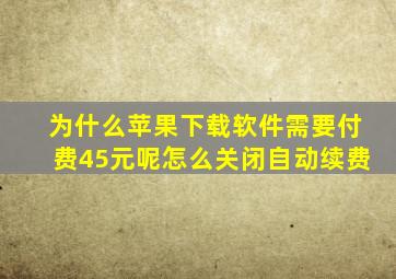 为什么苹果下载软件需要付费45元呢怎么关闭自动续费