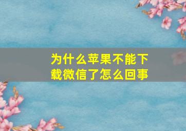 为什么苹果不能下载微信了怎么回事