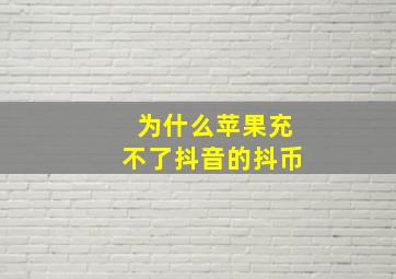 为什么苹果充不了抖音的抖币