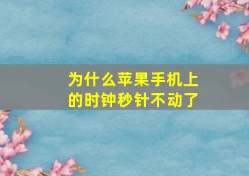 为什么苹果手机上的时钟秒针不动了