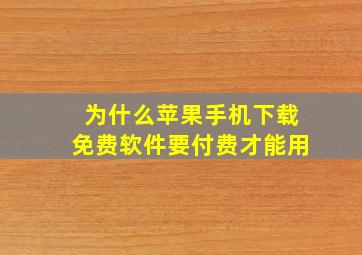 为什么苹果手机下载免费软件要付费才能用