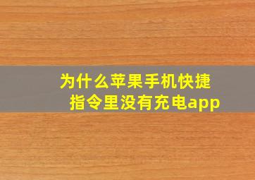 为什么苹果手机快捷指令里没有充电app