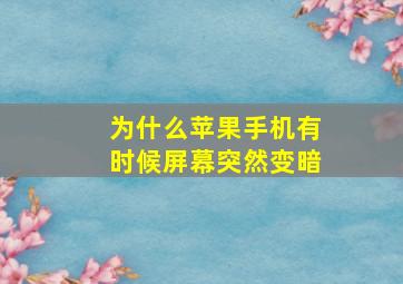 为什么苹果手机有时候屏幕突然变暗