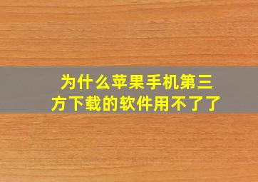 为什么苹果手机第三方下载的软件用不了了