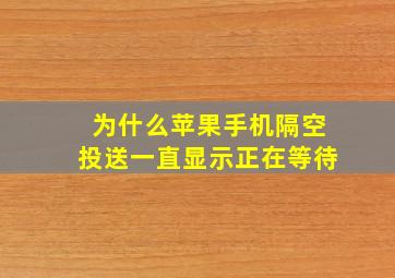 为什么苹果手机隔空投送一直显示正在等待