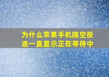 为什么苹果手机隔空投送一直显示正在等待中