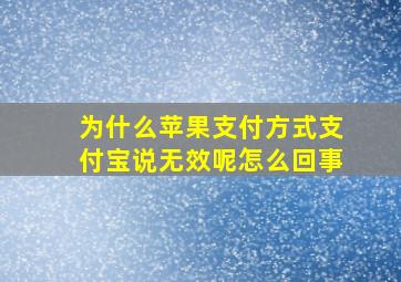 为什么苹果支付方式支付宝说无效呢怎么回事