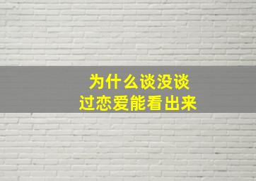 为什么谈没谈过恋爱能看出来