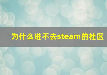 为什么进不去steam的社区