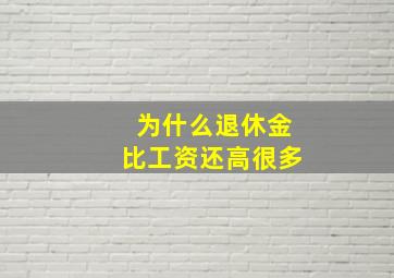 为什么退休金比工资还高很多