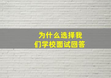 为什么选择我们学校面试回答