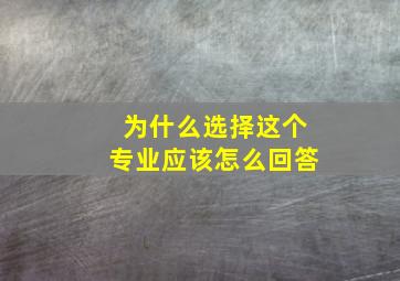 为什么选择这个专业应该怎么回答