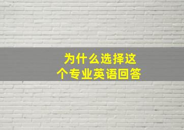 为什么选择这个专业英语回答