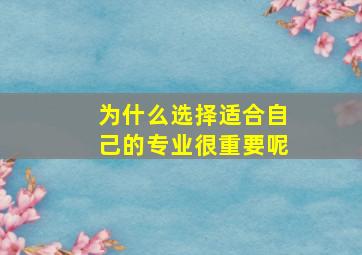 为什么选择适合自己的专业很重要呢