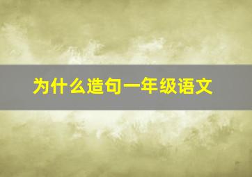 为什么造句一年级语文