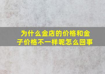 为什么金店的价格和金子价格不一样呢怎么回事