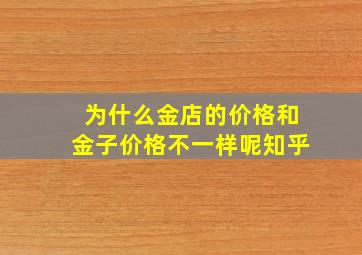 为什么金店的价格和金子价格不一样呢知乎