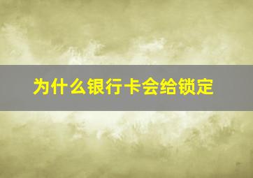 为什么银行卡会给锁定