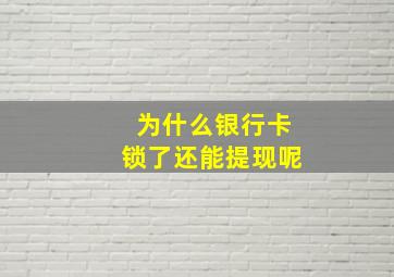 为什么银行卡锁了还能提现呢