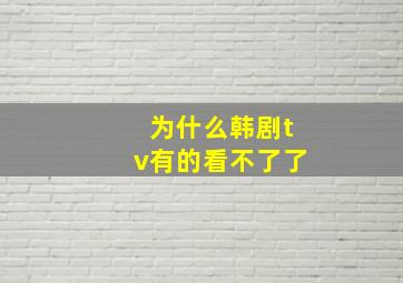 为什么韩剧tv有的看不了了