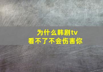 为什么韩剧tv看不了不会伤害你