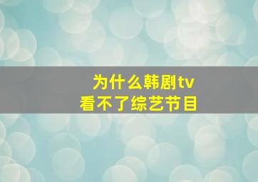 为什么韩剧tv看不了综艺节目