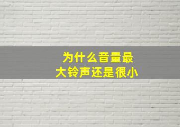 为什么音量最大铃声还是很小