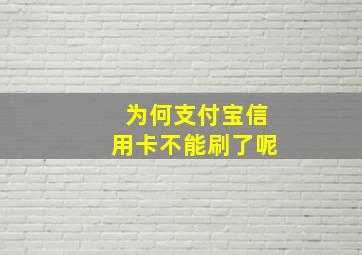 为何支付宝信用卡不能刷了呢