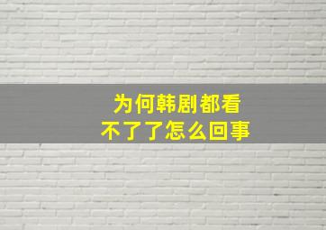 为何韩剧都看不了了怎么回事