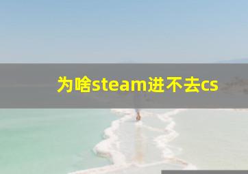 为啥steam进不去cs